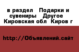  в раздел : Подарки и сувениры » Другое . Кировская обл.,Киров г.